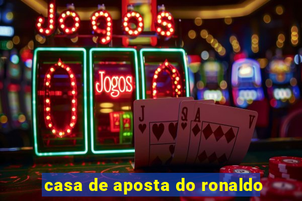 casa de aposta do ronaldo